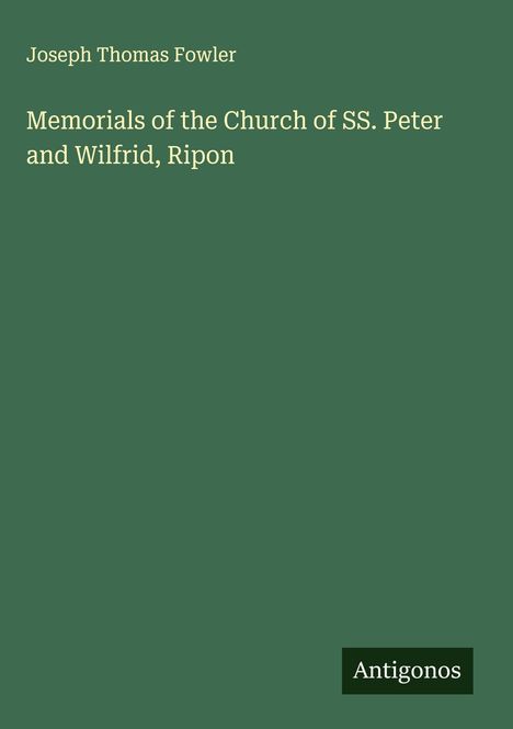 Joseph Thomas Fowler: Memorials of the Church of SS. Peter and Wilfrid, Ripon, Buch