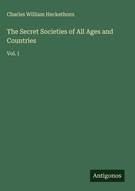 Charles William Heckethorn: The Secret Societies of All Ages and Countries, Buch