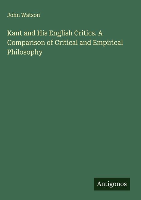 John Watson: Kant and His English Critics. A Comparison of Critical and Empirical Philosophy, Buch