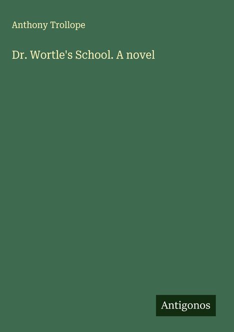 Anthony Trollope: Dr. Wortle's School. A novel, Buch