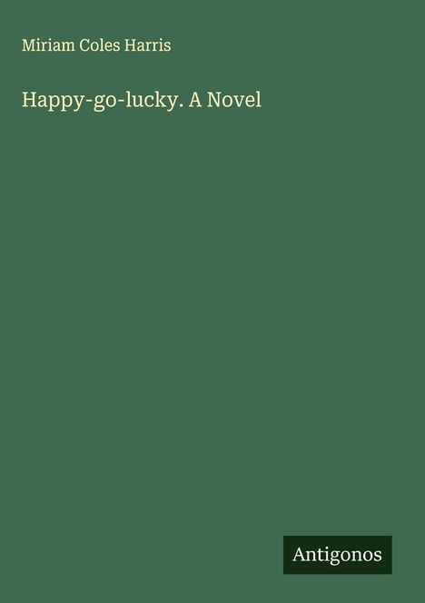 Miriam Coles Harris: Happy-go-lucky. A Novel, Buch