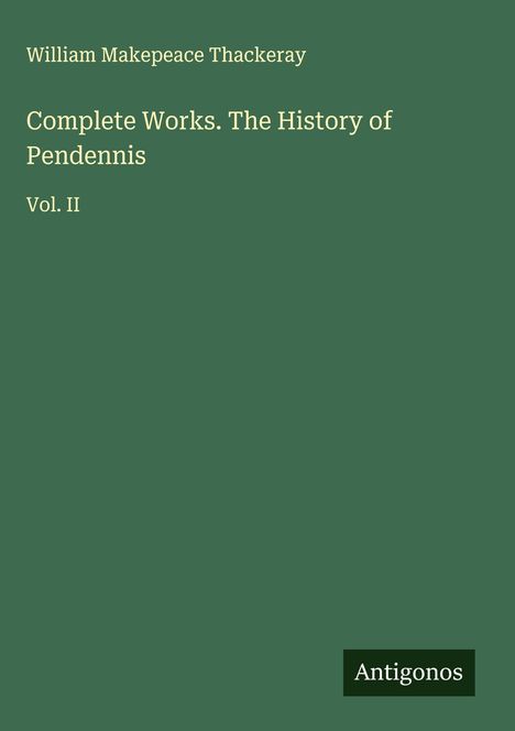 William Makepeace Thackeray: Complete Works. The History of Pendennis, Buch