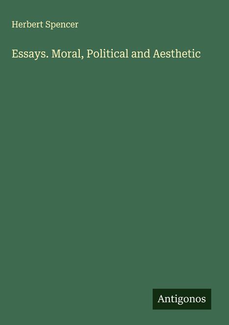 Herbert Spencer: Essays. Moral, Political and Aesthetic, Buch