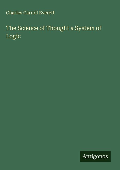 Charles Carroll Everett: The Science of Thought a System of Logic, Buch