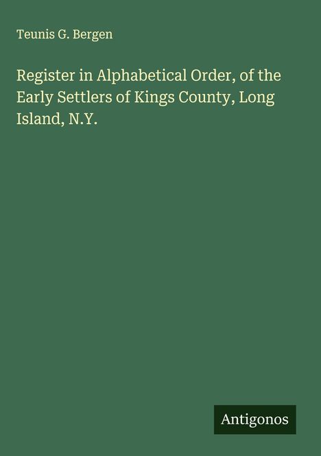 Teunis G. Bergen: Register in Alphabetical Order, of the Early Settlers of Kings County, Long Island, N.Y., Buch