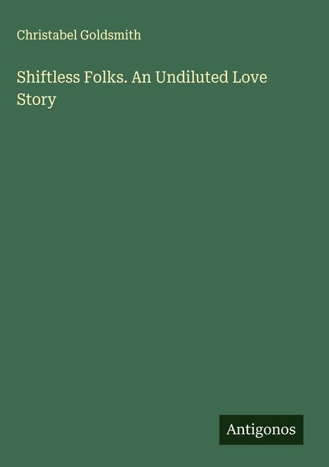 Christabel Goldsmith: Shiftless Folks. An Undiluted Love Story, Buch