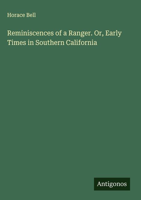 Horace Bell: Reminiscences of a Ranger. Or, Early Times in Southern California, Buch