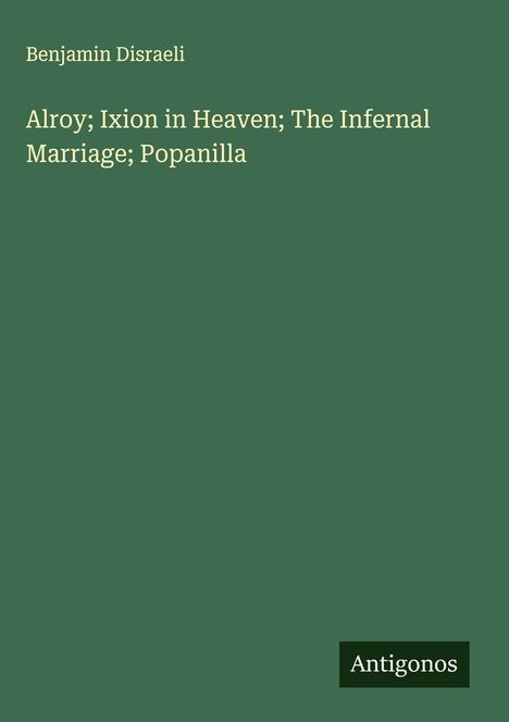 Benjamin Disraeli: Alroy; Ixion in Heaven; The Infernal Marriage; Popanilla, Buch