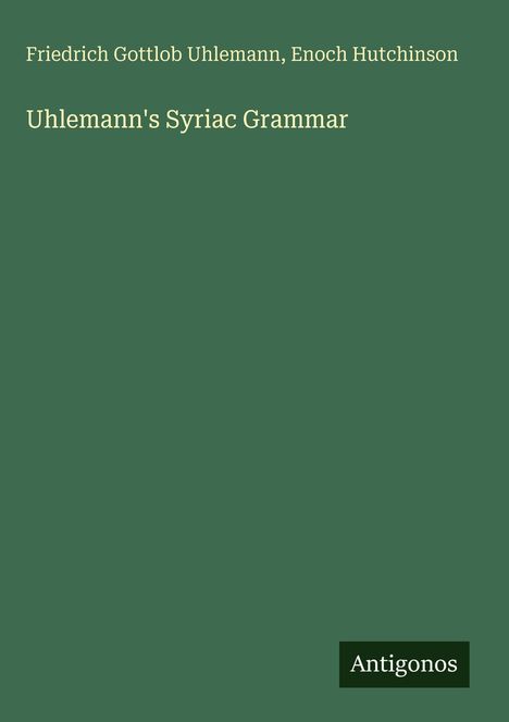 Text: "Friedrich Gottlob Uhlemann, Enoch Hutchinson. Uhlemann's Syriac Grammar. Antigonos."
Dunkelgrüner Hintergrund.