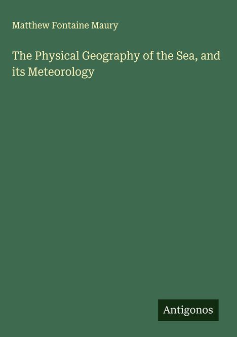 Matthew Fontaine Maury: The Physical Geography of the Sea, and its Meteorology, Buch
