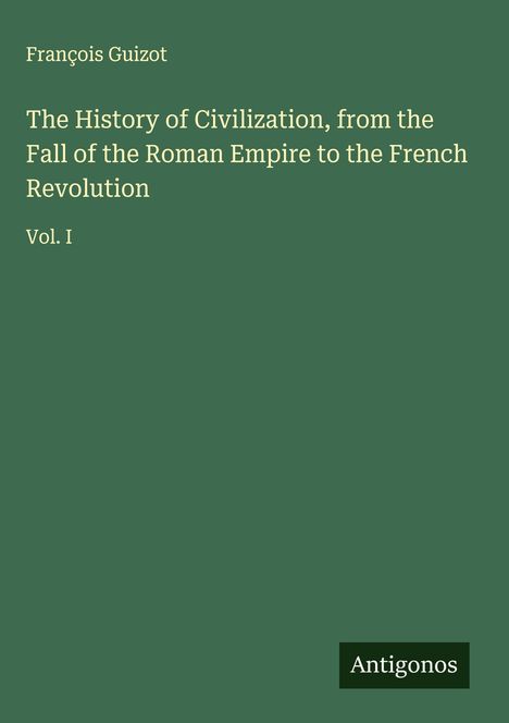 François Guizot: The History of Civilization, from the Fall of the Roman Empire to the French Revolution, Buch