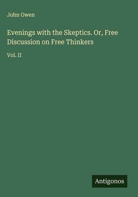 John Owen: Evenings with the Skeptics. Or, Free Discussion on Free Thinkers, Buch