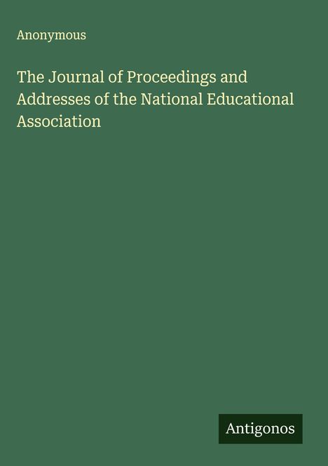 Anonymous: The Journal of Proceedings and Addresses of the National Educational Association, Buch