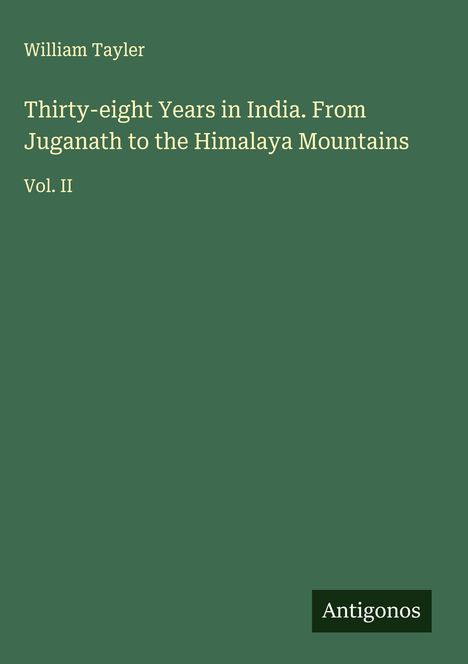 William Tayler: Thirty-eight Years in India. From Juganath to the Himalaya Mountains, Buch