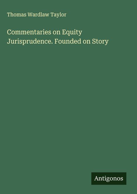 Thomas Wardlaw Taylor: Commentaries on Equity Jurisprudence. Founded on Story, Buch