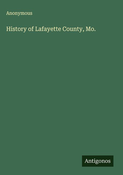 Anonymous: History of Lafayette County, Mo., Buch
