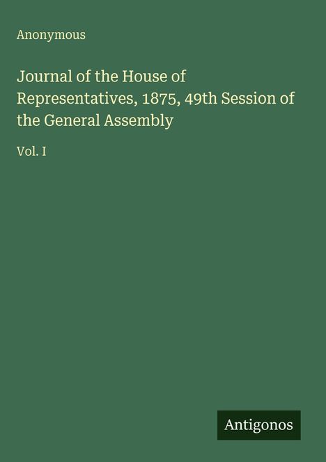 Titel: "Journal of the House of Representatives, 1875". Ein schlichtes Design auf grünem Hintergrund. Unten steht "Antigonos".