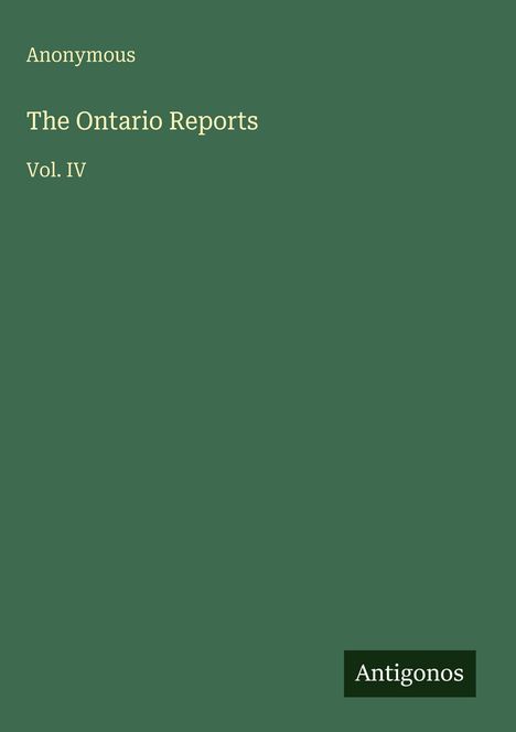 Text: "Anonymous. The Ontario Reports Vol. IV. Antigonos". Grüner Hintergrund.