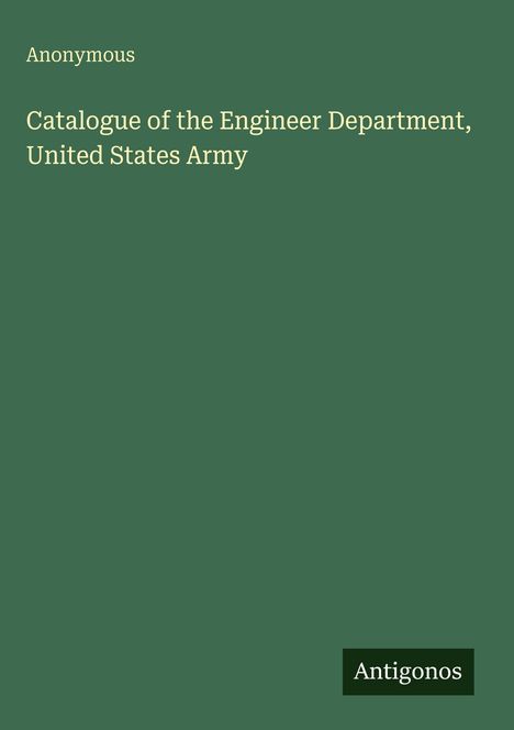 "Anonymous. Catalogue of the Engineer Department, United States Army. Antigonos." Auf grünem Hintergrund.