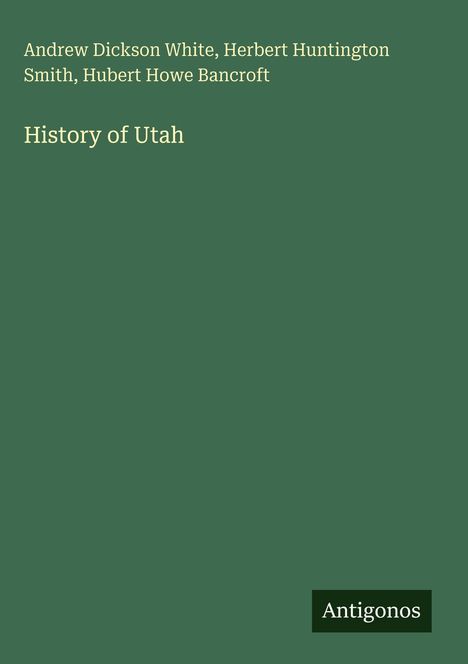 Titel: "History of Utah", Autoren: Andrew Dickson White, Herbert Huntington Smith, Hubert Howe Bancroft. Grüner Hintergrund.