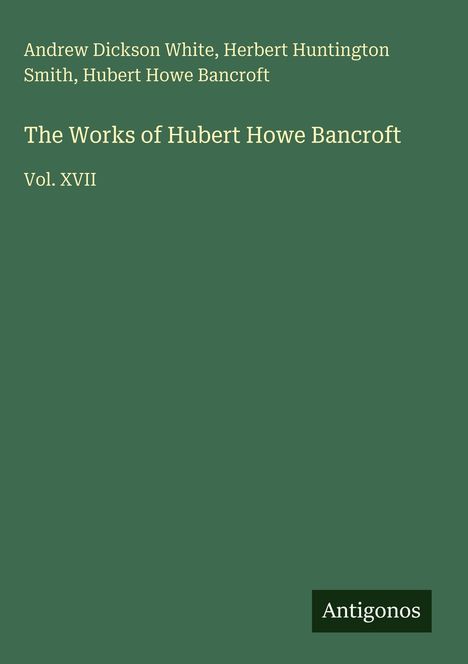 Buchcover mit grünem Hintergrund; Titel: The Works of Hubert Howe Bancroft, Vol. XVII, unten steht "Antigonos".