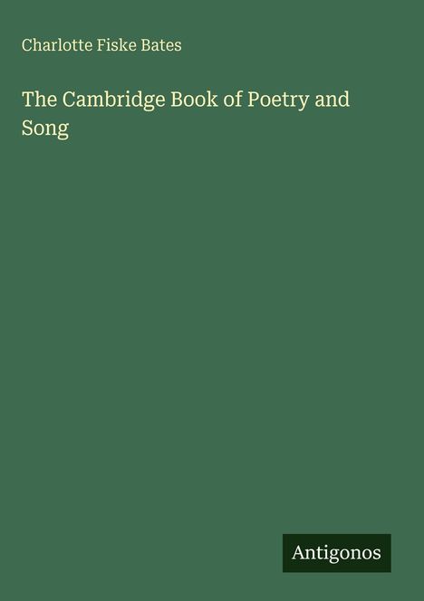 Grüner Hintergrund, weiße Schrift: Charlotte Fiske Bates, "The Cambridge Book of Poetry and Song", unten "Antigonos".