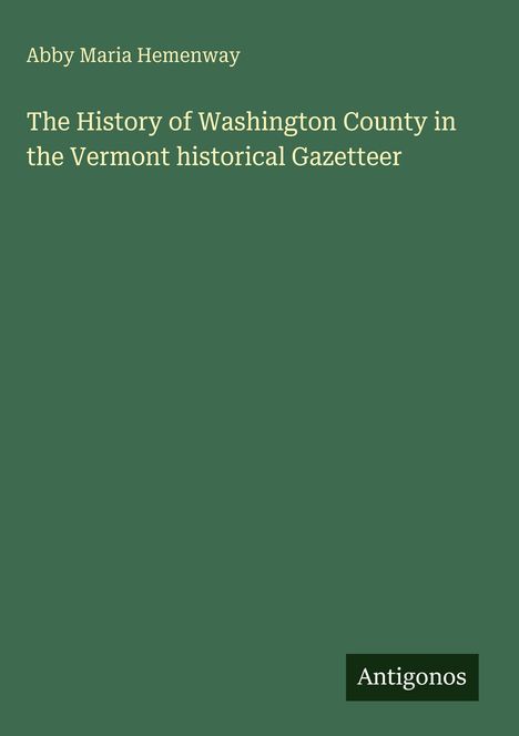 Titel: "The History of Washington County in the Vermont historical Gazetteer". Autor: Abby Maria Hemenway. Hintergrund: Grün.
