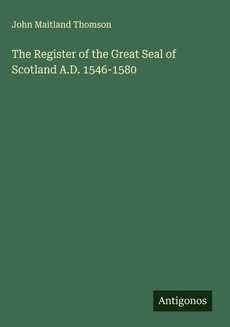 John Maitland Thomson: The Register of the Great Seal of Scotland A.D. 1546-1580, Buch