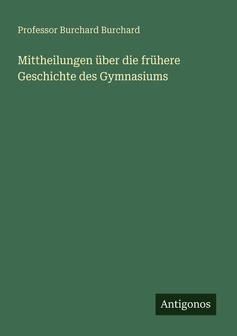 Burchard Burchard: Mittheilungen über die frühere Geschichte des Gymnasiums, Buch