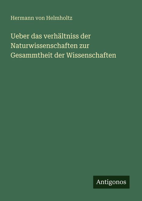 Hermann Von Helmholtz: Ueber das verhältniss der Naturwissenschaften zur Gesammtheit der Wissenschaften, Buch