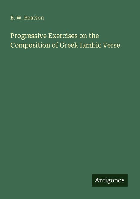 B. W. Beatson: Progressive Exercises on the Composition of Greek Iambic Verse, Buch