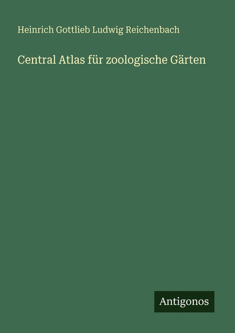 Heinrich Gottlieb Ludwig Reichenbach: Central Atlas für zoologische Gärten, Buch