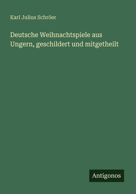 Karl Julius Schröer: Deutsche Weihnachtspiele aus Ungern, geschildert und mitgetheilt, Buch