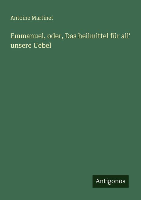 Antoine Martinet: Emmanuel, oder, Das heilmittel für all¿ unsere Uebel, Buch