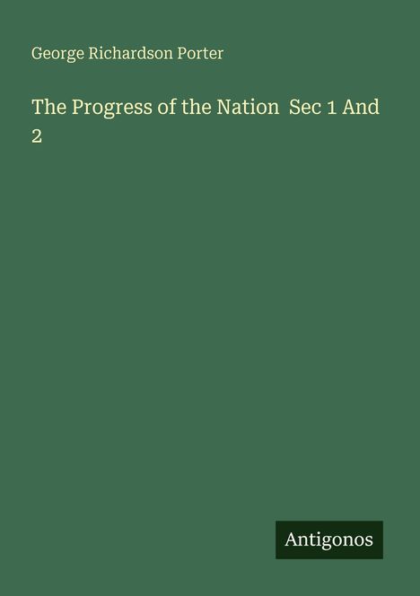 George Richardson Porter: The Progress of the Nation Sec 1 And 2, Buch