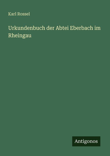 Karl Rossel: Urkundenbuch der Abtei Eberbach im Rheingau, Buch