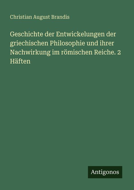Grüner Hintergrund, weißer Text: "Christian August Brandis. Geschichte der Entwicklungen der griechischen Philosophie..." Unten: "Antigonos".