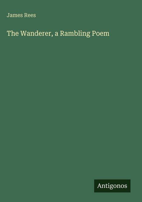 Text: „James Rees, The Wanderer, a Rambling Poem.“ Unten rechts steht auf einem dunklen Hintergrund "Antigonos".