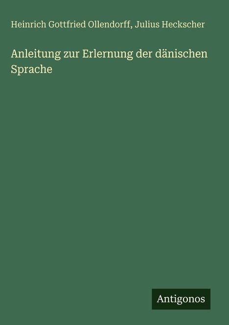 "Anleitung zur Erlernung der dänischen Sprache" von Heinrich Gottfried Ollendorff und Julius Heckscher, Antigonos.