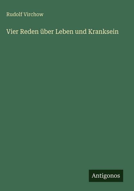 Rudolf Virchow, Vier Reden über Leben und Kranksein. Unten rechts: "Antigonos". Grüner Hintergrund.