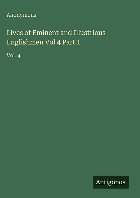 Anonymous: Lives of Eminent and Illustrious Englishmen Vol 4 Part 1, Buch
