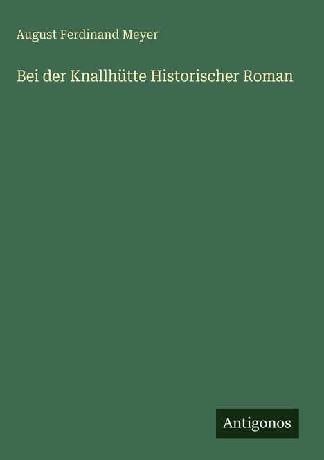 August Ferdinand Meyer: Bei der Knallhütte Historischer Roman, Buch