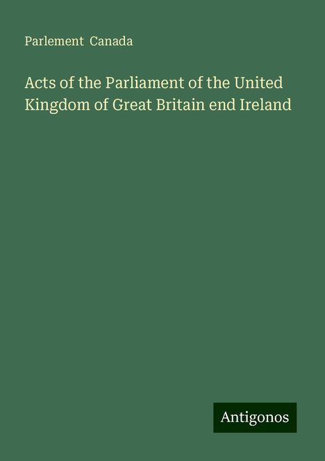 Parlement Canada: Acts of the Parliament of the United Kingdom of Great Britain end Ireland, Buch