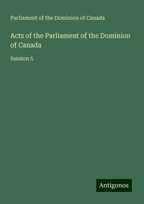 Parliament of the Dominion of Canada: Acts of the Parliament of the Dominion of Canada, Buch