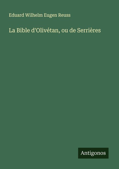 Eduard Wilhelm Eugen Reuss: La Bible d'Olivétan, ou de Serrières, Buch