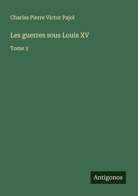 Charles Pierre Victor Pajol: Les guerres sous Louis XV, Buch