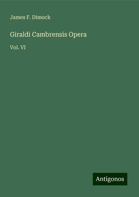 James F. Dimock: Giraldi Cambrensis Opera, Buch