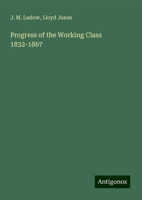 J. M. Ludow: Progress of the Working Class 1832-1867, Buch