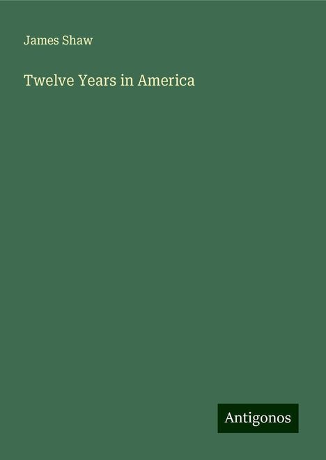 James Shaw: Twelve Years in America, Buch