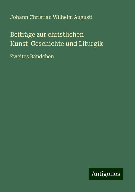 Johann Christian Wilhelm Augusti: Beiträge zur christlichen Kunst-Geschichte und Liturgik, Buch